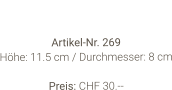 Vase  Artikel-Nr. 269 Höhe: 11.5 cm / Durchmesser: 8 cm  Preis: CHF 30.--